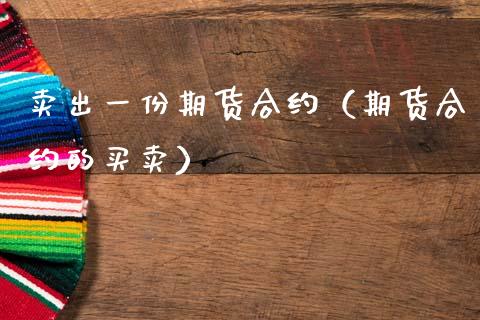 卖出一份期货合约（期货合约的买卖）_https://www.gzbbqc.com_恒指期货_第1张