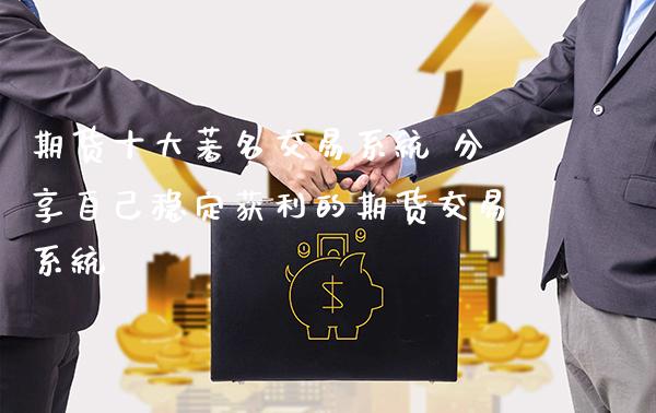 期货十大著名交易系统 分享自己稳定获利的期货交易系统_https://www.gnhpgy.com_纳指期货_第1张