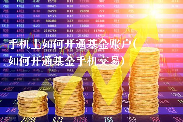 手机上如何开通基金账户(如何开通基金手机交易)_https://www.gzbbqc.com_黄金期货_第1张