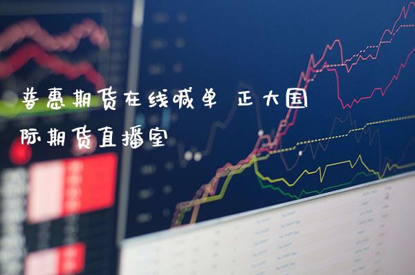 普惠期货在线喊单 正大国际期货直播室_https://www.gzbbqc.com_黄金期货_第1张