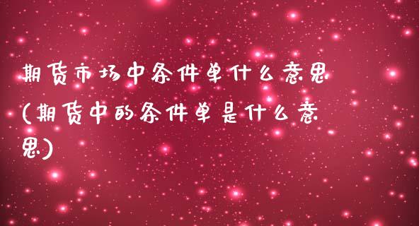 期货市场中条件单什么意思(期货中的条件单是什么意思)_期货知识_第1张_八八期货网 期货市场中条件单什么意思(期货中的条件单是什么意思)_https://www.gzbbqc.com_期货知识_第1张