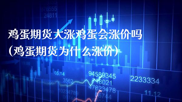 鸡蛋期货大涨鸡蛋会涨价吗(鸡蛋期货为什么涨价)_https://www.gzbbqc.com_原油期货_第1张