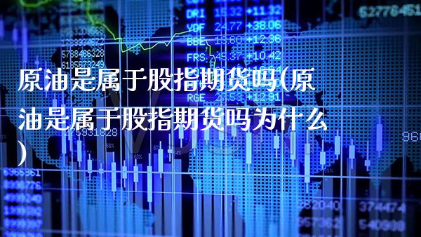 原油是属于股指期货吗(原油是属于股指期货吗为什么)_https://www.gzbbqc.com_道指期货_第1张
