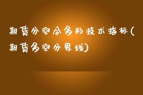 期货分空合多的技术指标(期货多空分界线)_https://www.gzbbqc.com_恒指期货_第1张