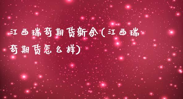 江西瑞奇期货新余(江西瑞奇期货怎么样)_https://www.gzbbqc.com_期货知识_第1张
