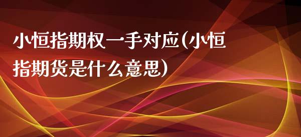 小恒指期权一手对应(小恒指期货是什么意思)_https://www.gzbbqc.com_黄金期货_第1张