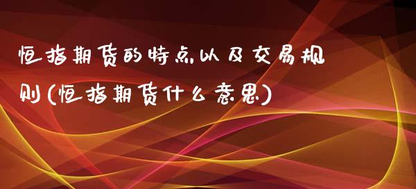 恒指期货的特点以及交易规则(恒指期货什么意思)_https://www.gzbbqc.com_道指期货_第1张