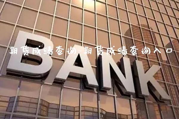 期货成绩查询-期货成绩查询入口_https://www.gzbbqc.com_原油期货_第1张