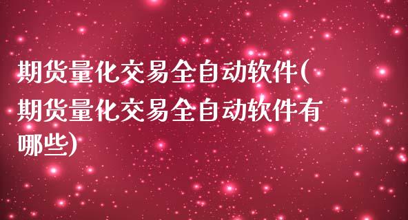 期货量化交易全自动软件(期货量化交易全自动软件有哪些)_https://www.gzbbqc.com_黄金期货_第1张