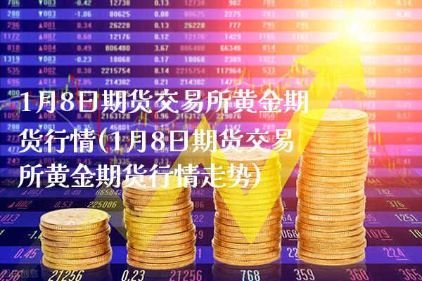 1月8日期货交易所黄金期货行情(1月8日期货交易所黄金期货行情走势)_https://www.gzbbqc.com_原油期货_第1张