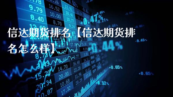 信达期货排名【信达期货排名怎么样】_https://www.gzbbqc.com_纳指期货_第1张
