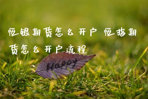 恒银期货怎么开户 恒指期货怎么开户流程_https://www.gnhpgy.com_恒指期货_第1张