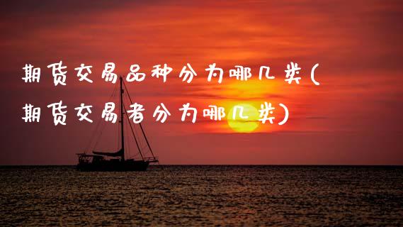 期货交易品种分为哪几类(期货交易者分为哪几类)_https://www.gzbbqc.com_黄金期货_第1张