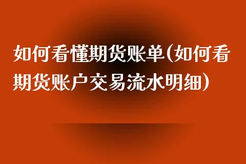 如何看懂期货账单(如何看期货账户交易流水明细)_https://www.gzbbqc.com_纳指期货_第1张