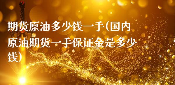 期货原油多少钱一手(国内原油期货一手保证金是多少钱)_https://www.gzbbqc.com_德指期货_第1张