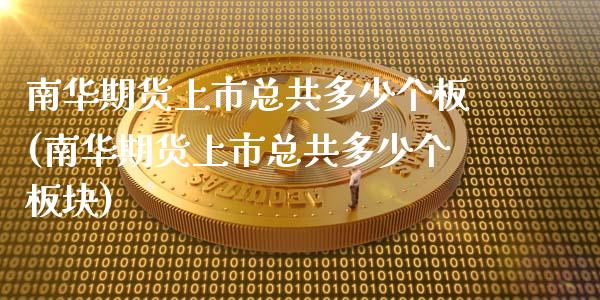 南华期货上市总共多少个板(南华期货上市总共多少个板块)_https://www.gzbbqc.com_道指期货_第1张