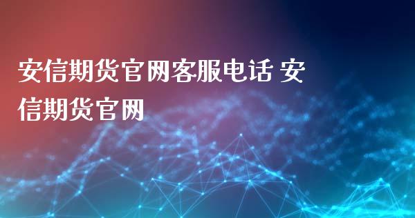 安信期货客服电话 安信期货_https://www.gnhpgy.com_原油期货_第1张