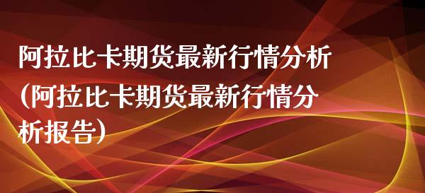 阿拉比卡期货最新行情分析(阿拉比卡期货最新行情分析报告)_https://www.gzbbqc.com_黄金期货_第1张