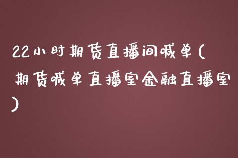 22小时期货直播间喊单(期货喊单直播室金融直播室)_https://www.gzbbqc.com_黄金期货_第1张