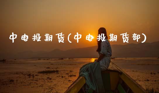 中电投期货(中电投期货部)_https://www.gzbbqc.com_黄金期货_第1张