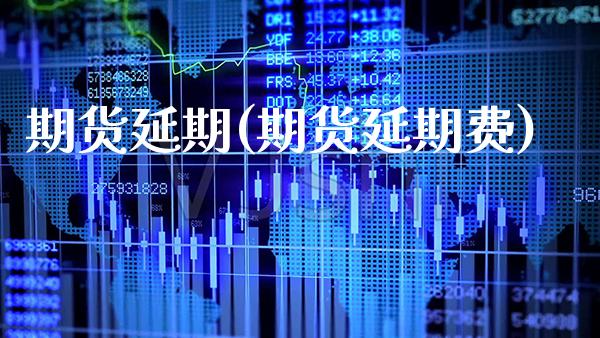 期货延期(期货延期费)_https://www.gzbbqc.com_原油期货_第1张
