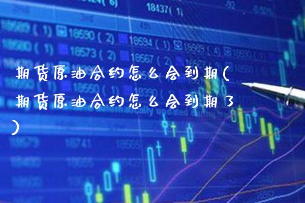 期货原油合约怎么会到期(期货原油合约怎么会到期了)_https://www.gzbbqc.com_期货知识_第1张