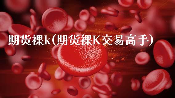 期货裸k(期货裸K交易高手)_https://www.gzbbqc.com_期货知识_第1张