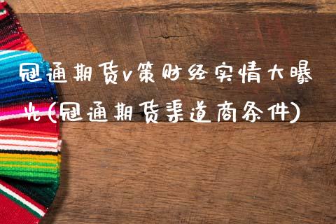 冠通期货v策财经实情大曝光(冠通期货渠道商条件)_https://www.gzbbqc.com_黄金期货_第1张