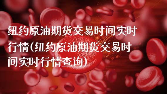 纽约原油期货交易时间实时行情(纽约原油期货交易时间实时行情查询)_纳指期货_第1张_八八期货网 纽约原油期货交易时间实时行情(纽约原油期货交易时间实时行情查询)_https://www.gzbbqc.com_纳指期货_第1张