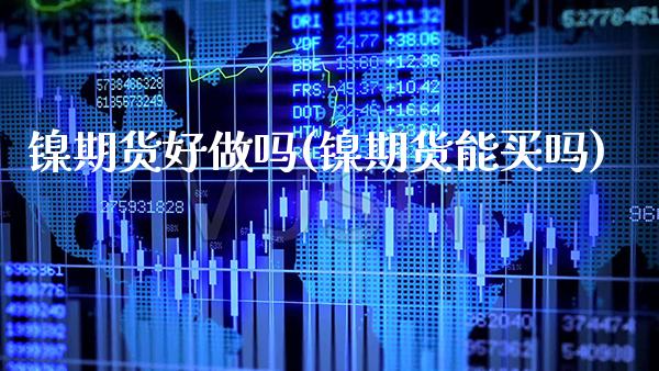 镍期货好做吗(镍期货能买吗)_恒指期货_第1张_八八期货网 镍期货好做吗(镍期货能买吗)_https://www.gzbbqc.com_恒指期货_第1张
