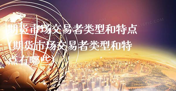 期货市场交易者类型和特点(期货市场交易者类型和特点有哪些)_股指期货_第1张_八八期货网 期货市场交易者类型和特点(期货市场交易者类型和特点有哪些)_https://www.gzbbqc.com_股指期货_第1张