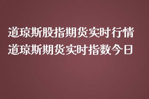 道琼斯股指期货实时行情 道琼斯期货实时指数今日_https://www.gzbbqc.com_恒指期货_第1张