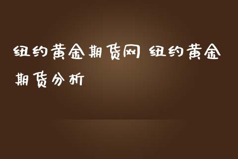 纽约黄金期货网 纽约黄金期货分析_https://www.gzbbqc.com_黄金期货_第1张