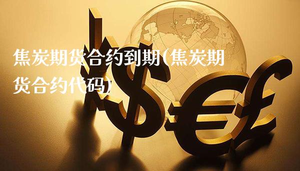 焦炭期货合约到期(焦炭期货合约代码)_https://www.gzbbqc.com_期货知识_第1张