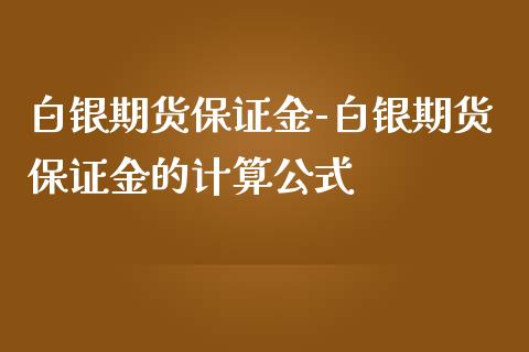 白银期货保证金-白银期货保证金的计算公式_https://www.gzbbqc.com_黄金期货_第1张