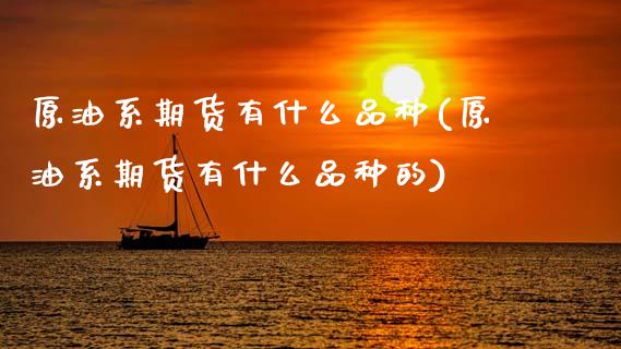 原油系期货有什么品种(原油系期货有什么品种的)_纳指期货_第1张_八八期货网 原油系期货有什么品种(原油系期货有什么品种的)_https://www.gzbbqc.com_纳指期货_第1张