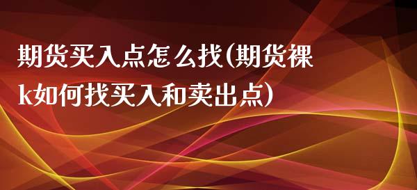 期货买入点怎么找(期货裸k如何找买入和卖出点)_https://www.gzbbqc.com_恒指期货_第1张