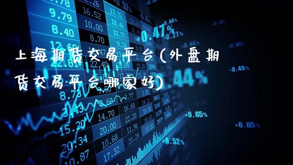 上海期货交易平台(外盘期货交易平台哪家好)_https://www.gzbbqc.com_未分类_第1张