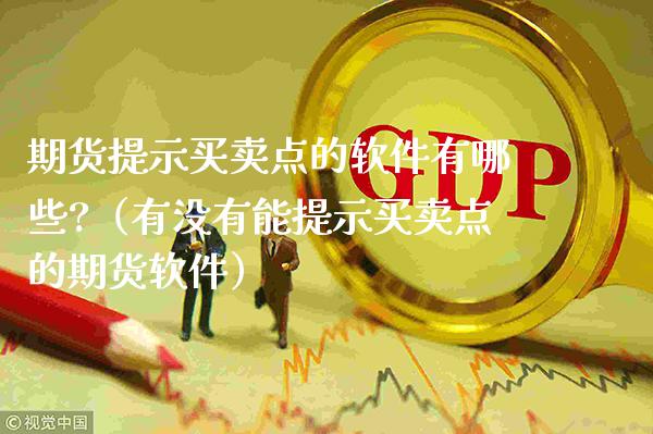 期货提示买卖点的软件有哪些?（有没有能提示买卖点的期货软件）_https://www.gzbbqc.com_期货知识_第1张