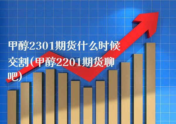 甲醇2301期货什么时候交割(甲醇2201期货聊吧)_https://www.gzbbqc.com_黄金期货_第1张