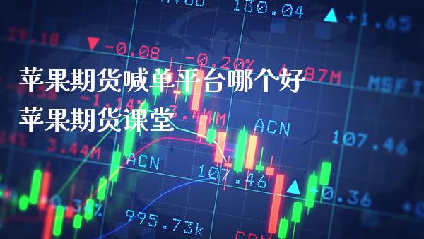 苹果期货喊台哪个好 苹果期货课堂_https://www.gnhpgy.com_纳指期货_第1张