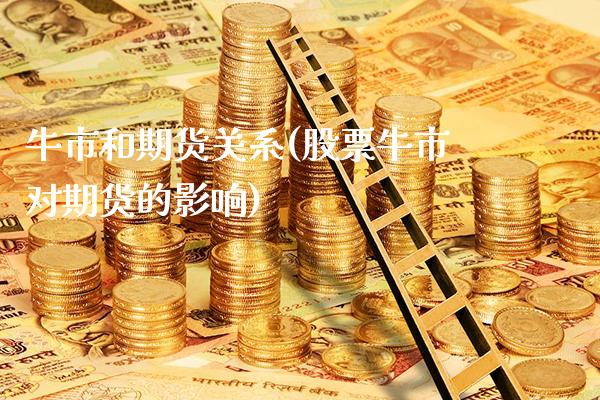 牛市和期货关系(股票牛市对期货的影响)_https://www.gzbbqc.com_道指期货_第1张