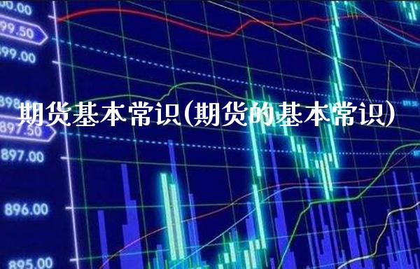 期货基本常识(期货的基本常识)_https://www.gzbbqc.com_期货知识_第1张
