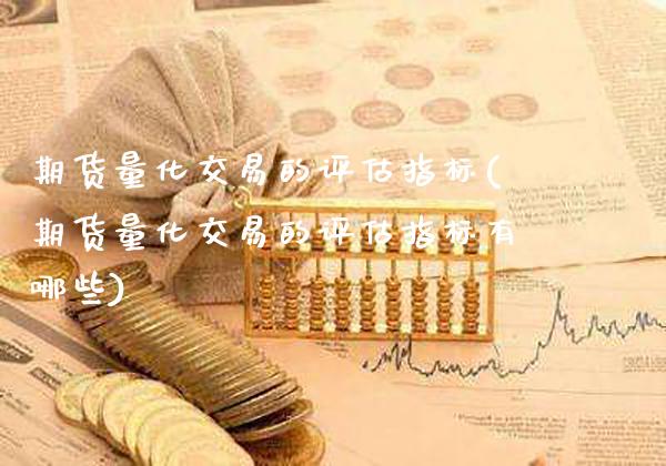 期货量化交易的评估指标(期货量化交易的评估指标有哪些)_https://www.gzbbqc.com_恒指期货_第1张
