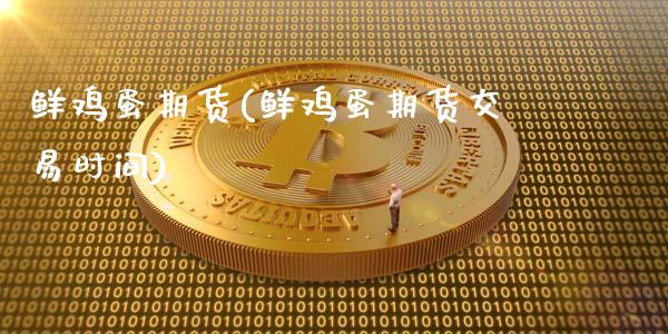 鲜鸡蛋期货(鲜鸡蛋期货交易时间)_https://www.gzbbqc.com_道指期货_第1张