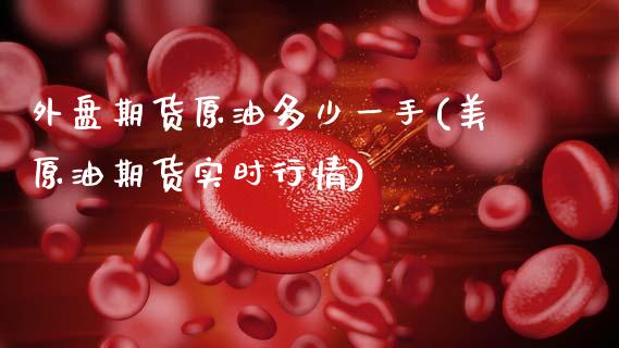 外盘期货原油多少一手(美原油期货实时行情)_https://www.gzbbqc.com_未分类_第1张