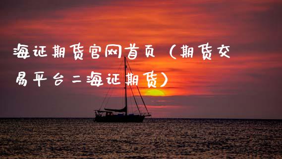 海证期货官网首页（期货交易平台二海证期货）_https://www.gzbbqc.com_黄金期货_第1张