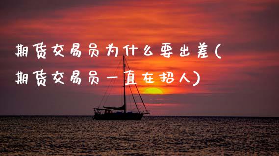 期货交易员为什么要出差(期货交易员一直在招人)_黄金期货_第1张_八八期货网 期货交易员为什么要出差(期货交易员一直在招人)_https://www.gzbbqc.com_黄金期货_第1张