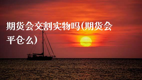 期货会交割实物吗(期货会平仓么)_https://www.gzbbqc.com_道指期货_第1张