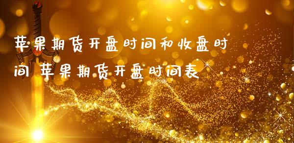 苹果期货开盘时间和收盘时间 苹果期货开盘时间表_https://www.gzbbqc.com_纳指期货_第1张